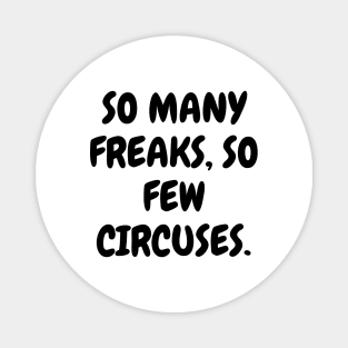 So many freaks, so few circuses. Magnet